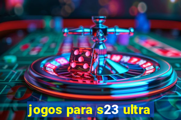 jogos para s23 ultra